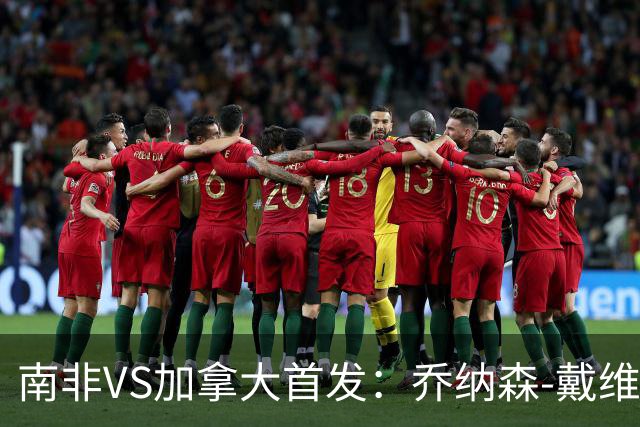 南非VS加拿大首发：乔纳森-戴维布坎南领军 阿芳仍替补